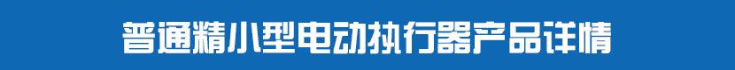 普通精小型電動(dòng)執(zhí)行器產(chǎn)品詳情