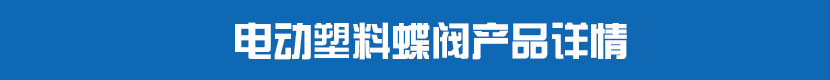 電動PVC蝶閥產(chǎn)品詳情 電動塑料蝶閥產(chǎn)品詳情