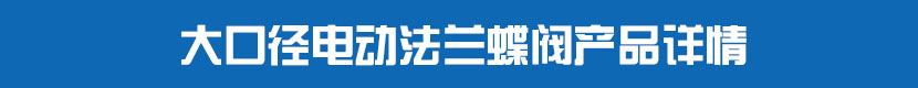 電動法蘭蝶閥(軟密封)產品詳情 大口徑電動法蘭蝶閥產品詳情